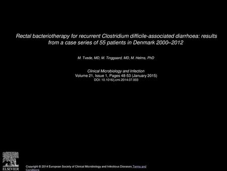 Rectal bacteriotherapy for recurrent Clostridium difficile-associated diarrhoea: results from a case series of 55 patients in Denmark 2000–2012  M. Tvede,