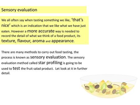 Sensory evaluation We all often say when tasting something we like, ‘that’s nice’ which is an indication that we like what we have just eaten. However.