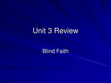 Unit 3 Review Blind Faith.