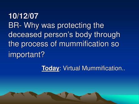 Today: Virtual Mummification..