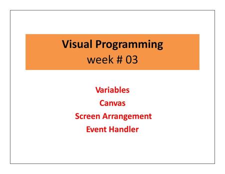 week # 03 Visual Programming Variables Canvas Screen Arrangement