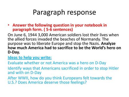 Paragraph response Answer the following question in your notebook in paragraph form. ( 5-6 sentences) On June 6, 1944 3,000 American soldiers lost their.