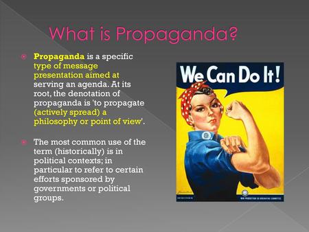 What is Propaganda? Propaganda is a specific type of message presentation aimed at serving an agenda. At its root, the denotation of propaganda is 'to.