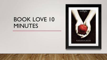 Book Love 10 minutes.