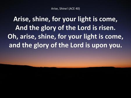 Arise, shine, for your light is come,