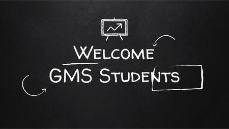 Welcome GMS Students.