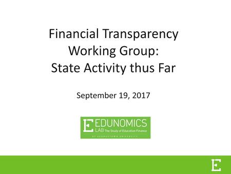 Financial Transparency Working Group: State Activity thus Far September 19, 2017 By: Marguerite Roza Edunomics Lab at Georgetown University.