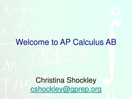 Christina Shockley cshockley@gprep.org Welcome to AP Calculus AB Christina Shockley cshockley@gprep.org.