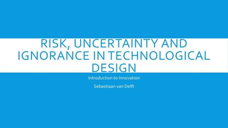 Risk, uncertainty and ignorance in technological design