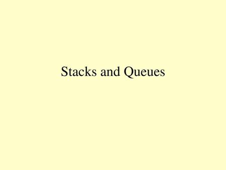 Stacks and Queues.