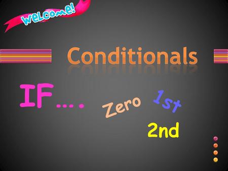 Conditionals IF…. 1st Zero 2nd.