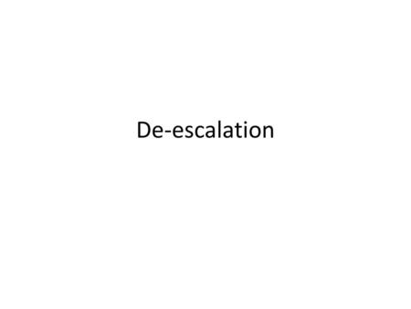 De-escalation.