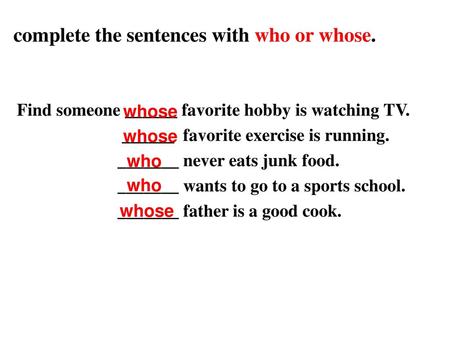 complete the sentences with who or whose.