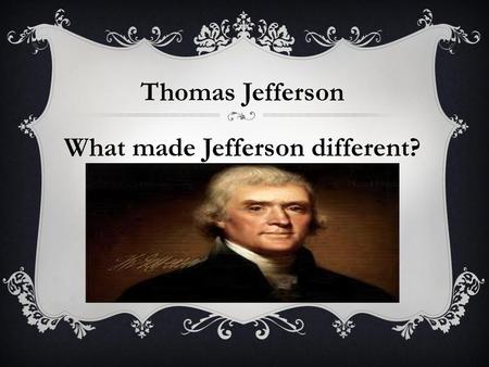 Thomas Jefferson What made Jefferson different?