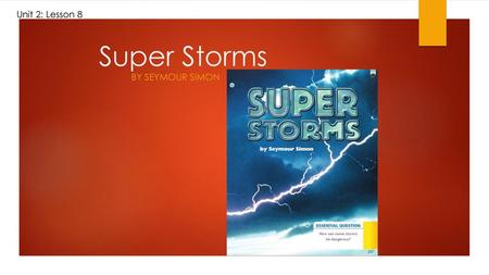 Unit 2: Lesson 8 Super Storms By Seymour Simon.