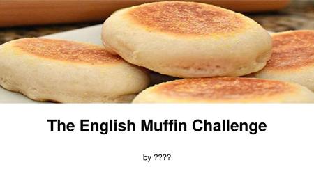 The English Muffin Challenge