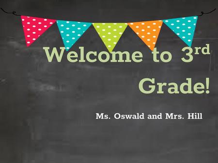 Welcome to 3rd Grade! Ms. Oswald and Mrs. Hill.