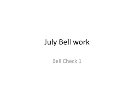 July Bell work Bell Check 1.