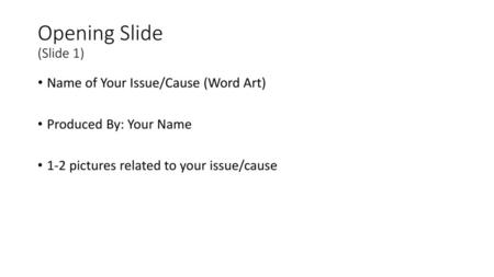 Opening Slide (Slide 1) Name of Your Issue/Cause (Word Art)