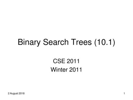 Binary Search Trees (10.1) CSE 2011 Winter 2011 2 August 2018.