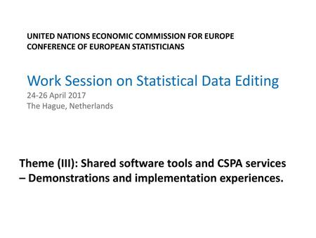 UNITED NATIONS ECONOMIC COMMISSION FOR EUROPE CONFERENCE OF EUROPEAN STATISTICIANS Work Session on Statistical Data Editing 24-26 April 2017 The Hague,