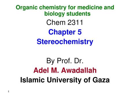 Chapter 5 Stereochemistry Adel M. Awadallah Islamic University of Gaza