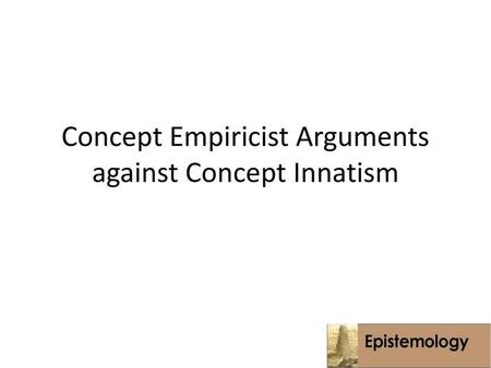 Concept Empiricist Arguments against Concept Innatism