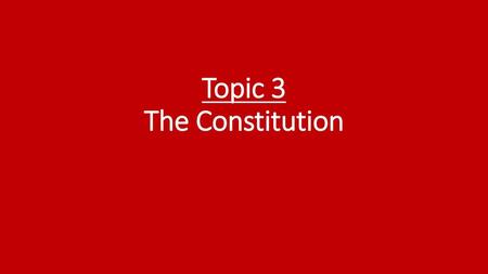 Topic 3 The Constitution