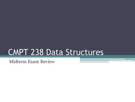 CMPT 238 Data Structures Midterm Exam Review.