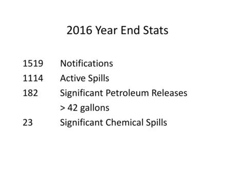 2016 Year End Stats 1519 Notifications 1114 Active Spills 182 Significant Petroleum Releases > 42 gallons 23 Significant Chemical Spills.