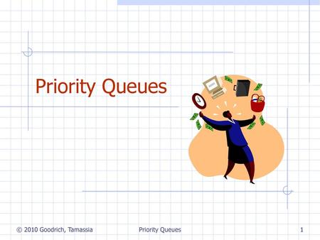 Priority Queues © 2010 Goodrich, Tamassia Priority Queues 1