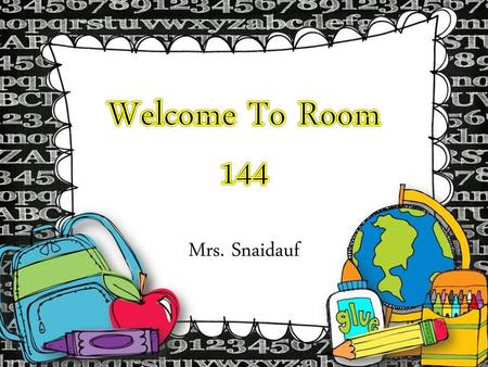 Welcome To Room 144 Mrs. Snaidauf.