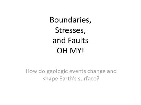 Boundaries, Stresses, and Faults OH MY!