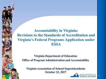 Accountability in Virginia: Revisions to the Standards of Accreditation and Virginia’s Federal Programs Application under ESSA Virginia Department of Education.