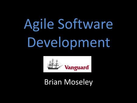 Agile Software Development Brian Moseley.