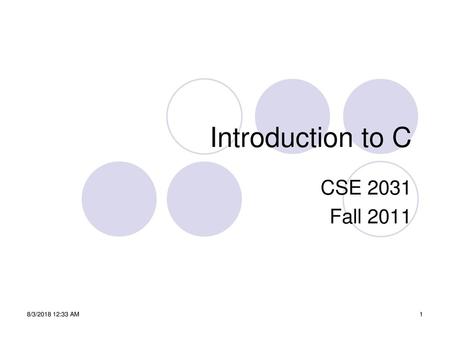 Introduction to C CSE 2031 Fall 2011 8/3/2018 12:33 AM.