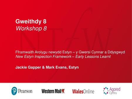 Gweithdy 8 Workshop 8 Fframwaith Arolygu newydd Estyn – y Gwersi Cynnar a Ddysgwyd New Estyn Inspection Framework – Early Lessons Learnt Jackie Gapper.