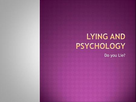 Lying and Psychology Do you Lie?.