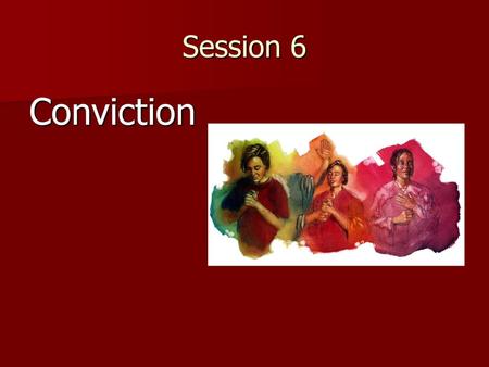 Session 6 Conviction When we are sharing spiritual truths with people, it is important to recognize when they are under conviction. How can we tell? There.