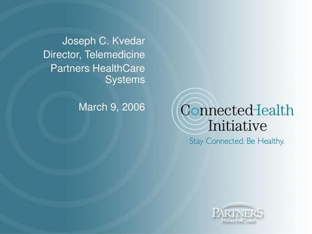 Joseph C. Kvedar Director, Telemedicine Partners HealthCare Systems