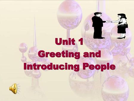 Unit 1 Greeting and Introducing People