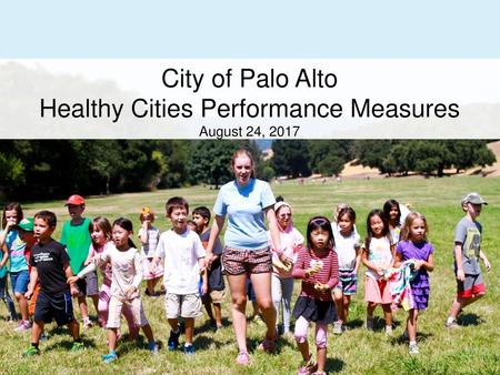 City of Palo Alto Healthy Cities Performance Measures August 24, 2017