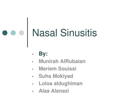 Nasal Sinusitis By: Munirah AlRubaian Meriem Souissi Suha Mokiyad