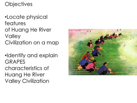 Objectives Locate physical features of Huang He River Valley