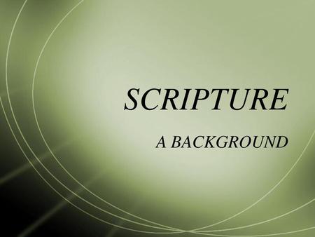 SCRIPTURE A BACKGROUND.