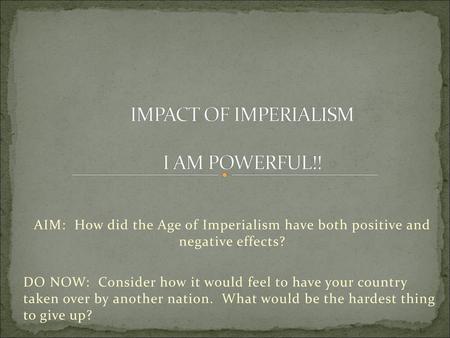 IMPACT OF IMPERIALISM I AM POWERFUL!!