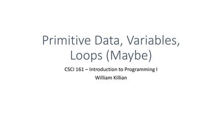 Primitive Data, Variables, Loops (Maybe)