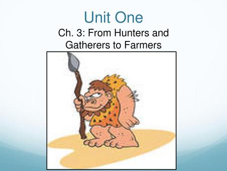 Ch. 3: From Hunters and Gatherers to Farmers