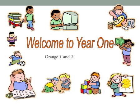 Welcome to Year One Orange 1 and 2.