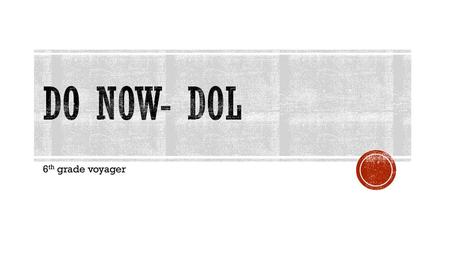 Do Now- DOL 6th grade voyager.